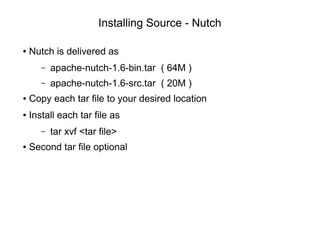 Installing Source - Nutch
● Nutch is delivered as
– apache-nutch-1.6-bin.tar ( 64M )
– apache-nutch-1.6-src.tar ( 20M )
● ...