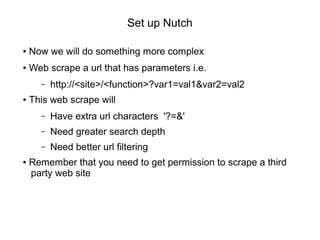 Set up Nutch
● Now we will do something more complex
● Web scrape a url that has parameters i.e.
– http://<site>/<function...