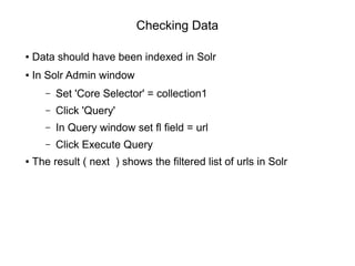 Checking Data
● Data should have been indexed in Solr
● In Solr Admin window
– Set 'Core Selector' = collection1
– Click '...