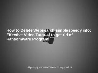How to Delete Websearch.simplespeedy.info:
Effective Video Tutorial to get rid of
Ransomware Program




          http://spywaresremover.blogspot.in
 