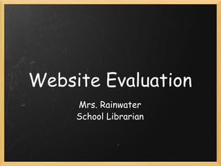 Website Evaluation Mrs. Rainwater School Librarian 
