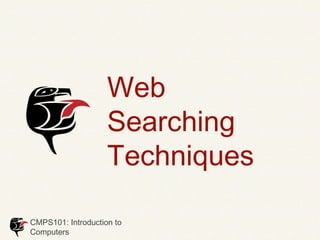 Web
                    Searching
                    Techniques

CMPS101: Introduction to
Computers
 