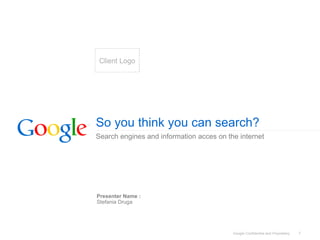 So you think you can search? Search engines and information acces on the internet Presenter Name : Stefania Druga Client Logo 