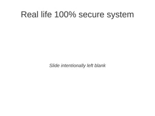 Real life 100% secure system




       Slide intentionally left blank
 