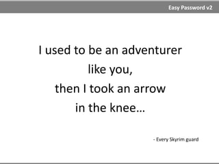 Easy Password v1
PasswordCard (http://www.passwordcard.org)
My Facebook password is - 8 RED (3) symbols from right to left:
5R6wfc86
(to hack this password it would take about 106 years)
http://howsecureismypassword.net/