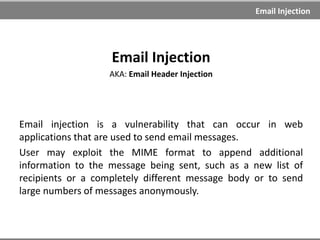 SQL Injection
Mitigation
1. Escape/Quotesafe the input (string quoting/parsing)
2. Filter input (use whitelists not blacklists)
3. Use mechanisms that enforce separation between data and
code (prepared statements, parameterized queries, or stored
procedures)
4. Limit database permissions (start with the lowest
permissions)
5. Handle errors