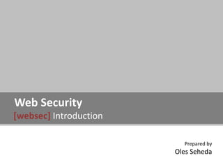 Web Security
[websec] Introduction

                          Prepared by
                        Oles Seheda
 