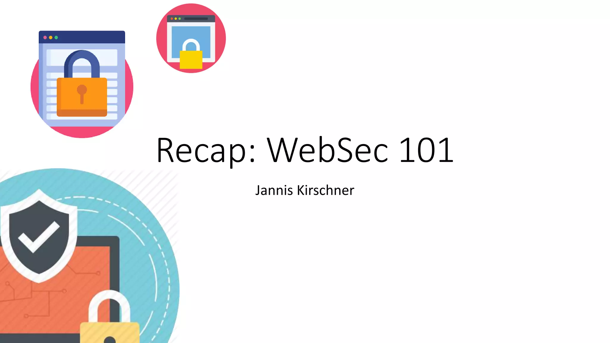 Recap: WebSec 101
Jannis Kirschner
 
