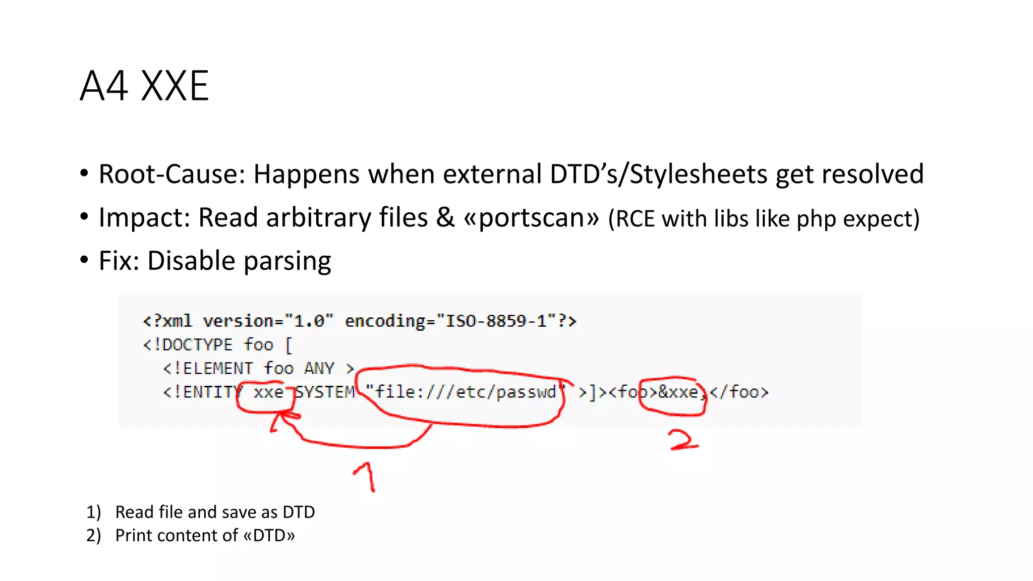 A4 XXE
• Root-Cause: Happens when external DTD’s/Stylesheets get resolved
• Impact: Read arbitrary files & «portscan» (RCE with libs like php expect)
• Fix: Disable parsing
1) Read file and save as DTD
2) Print content of «DTD»
 