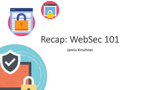 Recap: WebSec 101
Jannis Kirschner
 