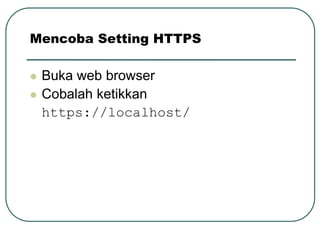 Mencoba Setting HTTPS

   Buka web browser
   Cobalah ketikkan
    https://localhost/
 