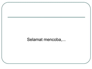 Selamat mencoba,...
 