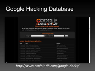 Google Hacking Database




   http://www.exploit-db.com/google-dorks/
 