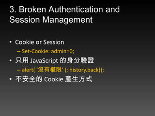 3. Broken Authentication and
Session Management

? Cookie or Session
  C Set-Cookie: admin=0;
? ֻ JavaScript C
  C alert( ']Й' ); history.back();
? ȫ Cookie aʽ
 