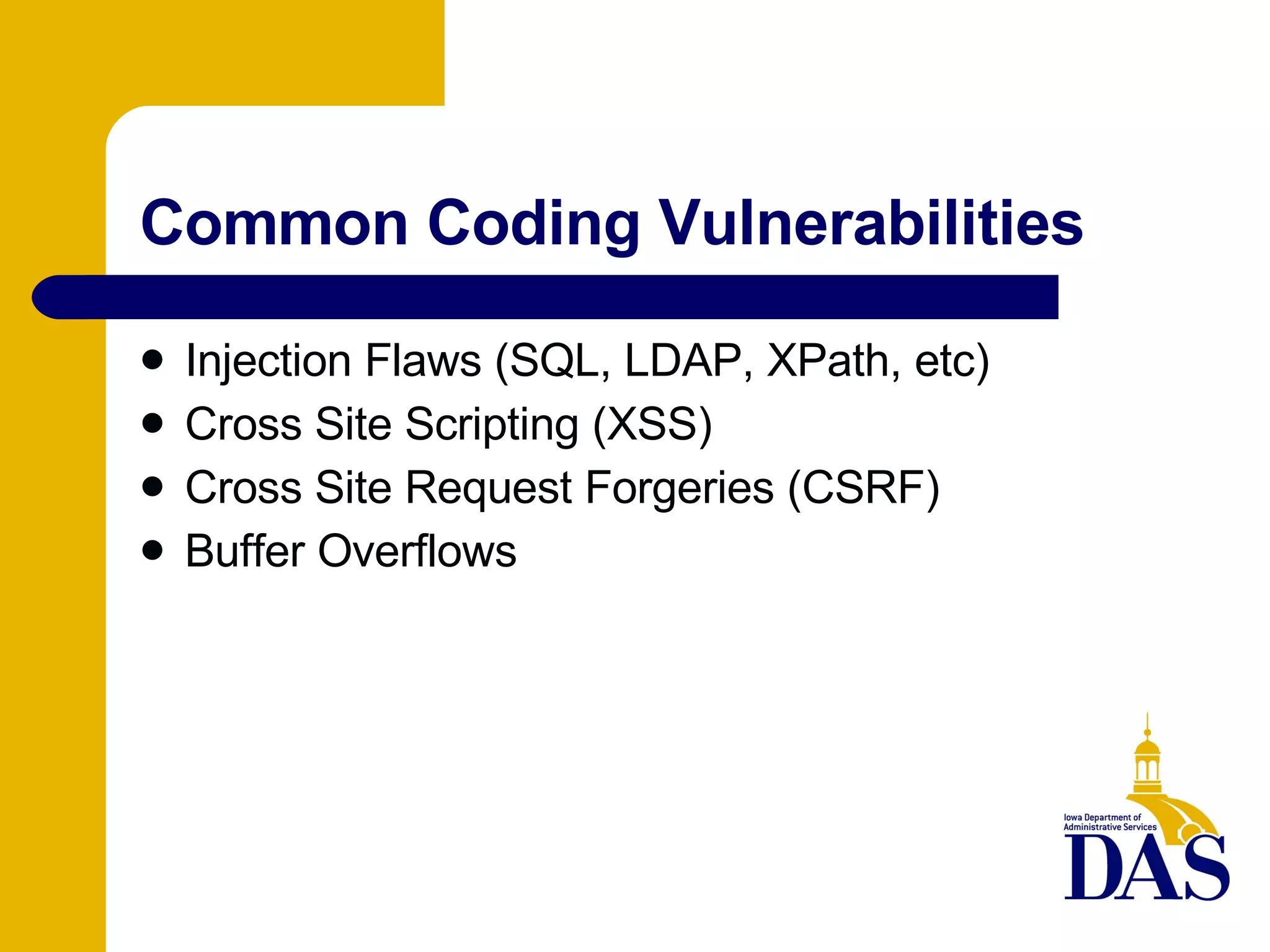 Common Coding Vulnerabilities Injection Flaws (SQL, LDAP, XPath, etc)‏ Cross Site Scripting (XSS)‏ Cross Site Request Forgeries (CSRF)‏ Buffer Overflows 