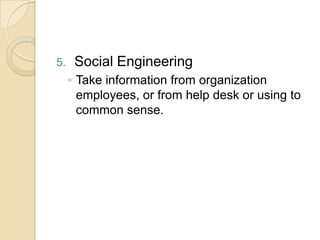 5.

Social Engineering
◦ Take information from organization
employees, or from help desk or using to
common sense.

 