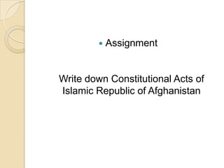 

Assignment

Write down Constitutional Acts of
Islamic Republic of Afghanistan

 