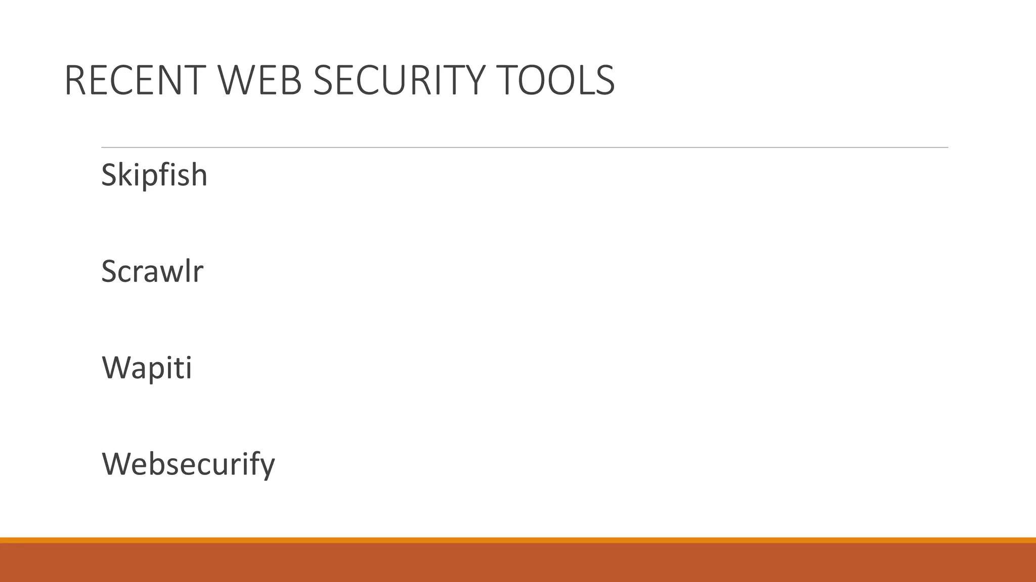 RECENT WEB SECURITY TOOLS
Skipfish
Scrawlr
Wapiti
Websecurify
 