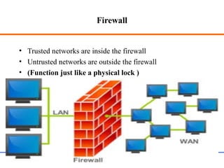 Firewall
• Trusted networks are inside the firewall
• Untrusted networks are outside the firewall
• (Function just like a physical lock )
Web Application Security 10
 