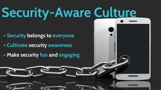 Security-Aware Culture
- Security belongs to everyone
- Cultivate security awareness
- Make security fun and engaging
 