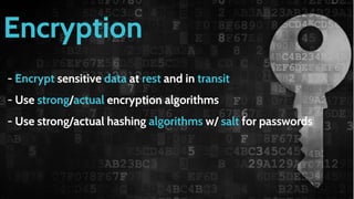 Encryption
- Encrypt sensitive data at rest and in transit
- Use strong/actual encryption algorithms
- Use strong/actual hashing algorithms w/ salt for passwords
 