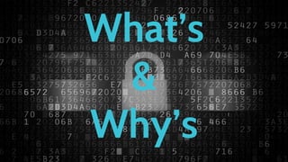 What’s
&
Why’s
 