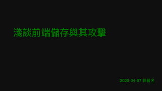 2020-04-07 郭晉名
淺談前端儲存與其攻擊
 