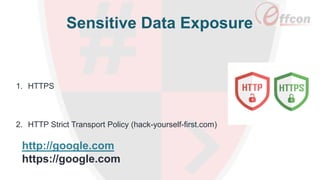 Sensitive Data Exposure
1. HTTPS
2. HTTP Strict Transport Policy (hack-yourself-first.com)
http://google.com
https://google.com
 