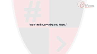 “Don’t tell everything you know.”
 