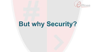 But why Security?
 