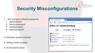 Security Misconfigurations
1. Not changing default passwords
1. admin/admin
2. admin/password
3. root/password
4. login/password
2. Directory access enabled
3. Debug mode enabled
4. Errors/stack traces
 