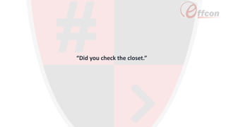 “Did you check the closet.”
 