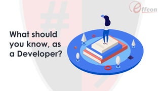 What should
you know, as
a Developer?
 
