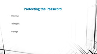 Protecting the Password
• Hashing
• Transport
• Storage
 
