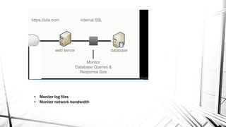 • Monitor log files
• Monitor network bandwidth
 