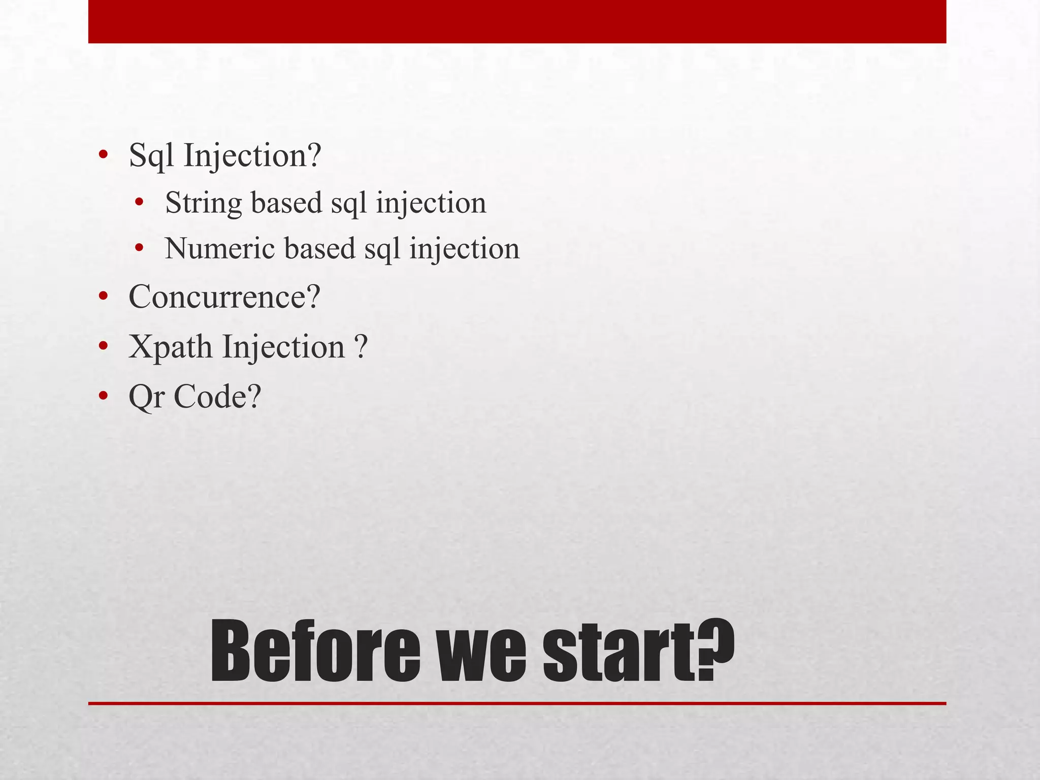 • Sql Injection?
  • String based sql injection
  • Numeric based sql injection
• Concurrence?
• Xpath Injection ?
• Qr Code?




       Before we start?
 