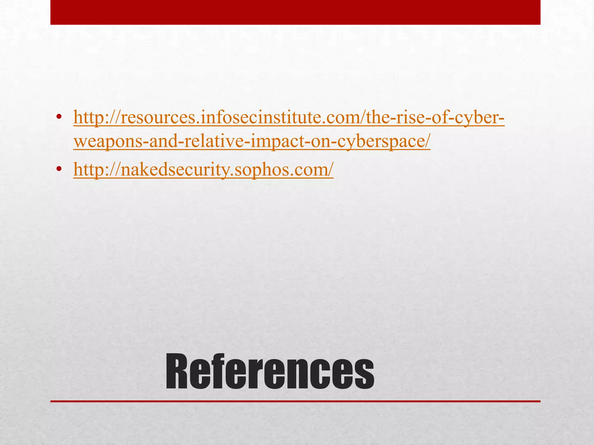 • http://resources.infosecinstitute.com/the-rise-of-cyber-
  weapons-and-relative-impact-on-cyberspace/
• http://nakedsecurity.sophos.com/




              References
 