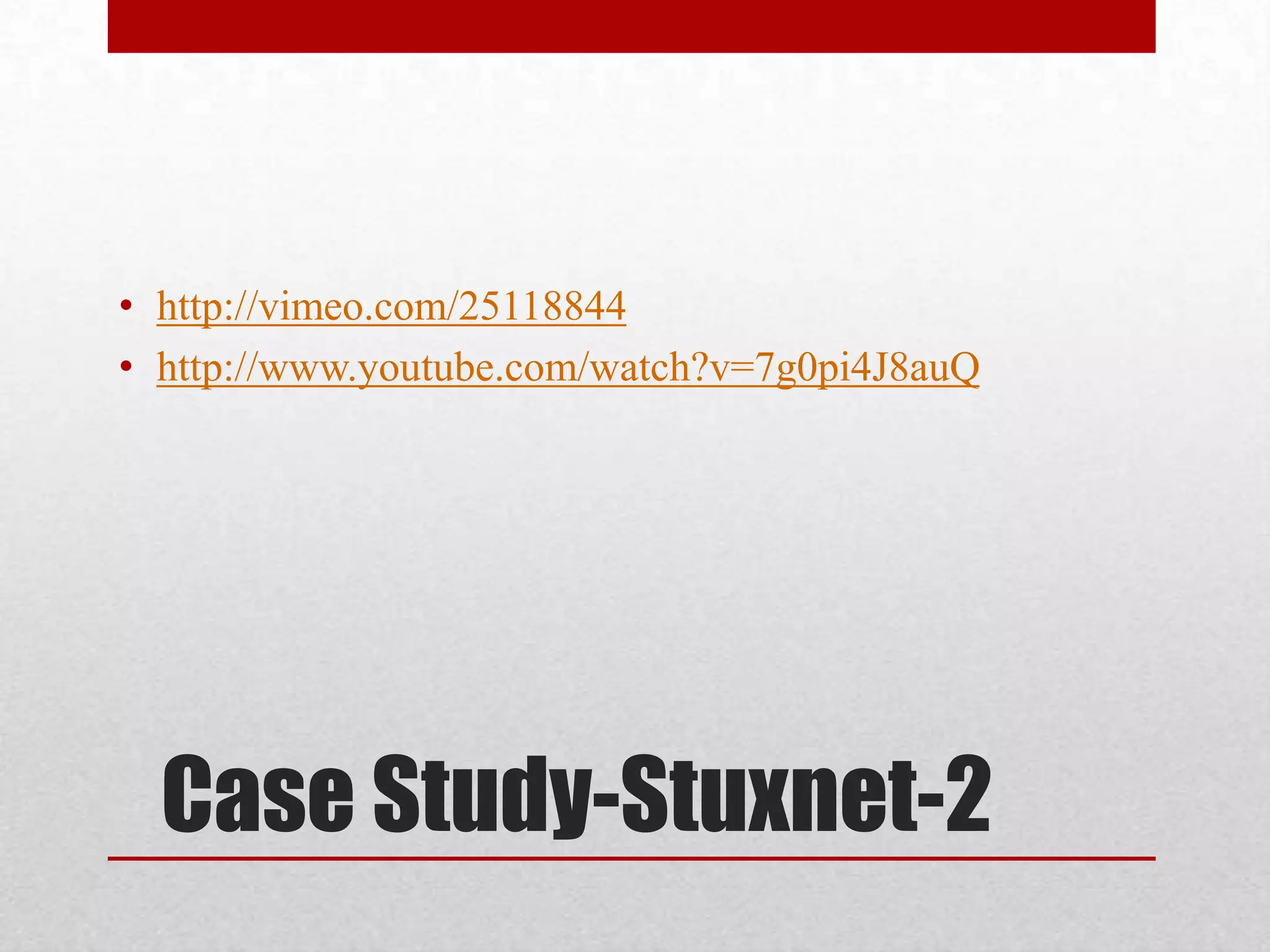 • http://vimeo.com/25118844
• http://www.youtube.com/watch?v=7g0pi4J8auQ




  Case Study-Stuxnet-2
 