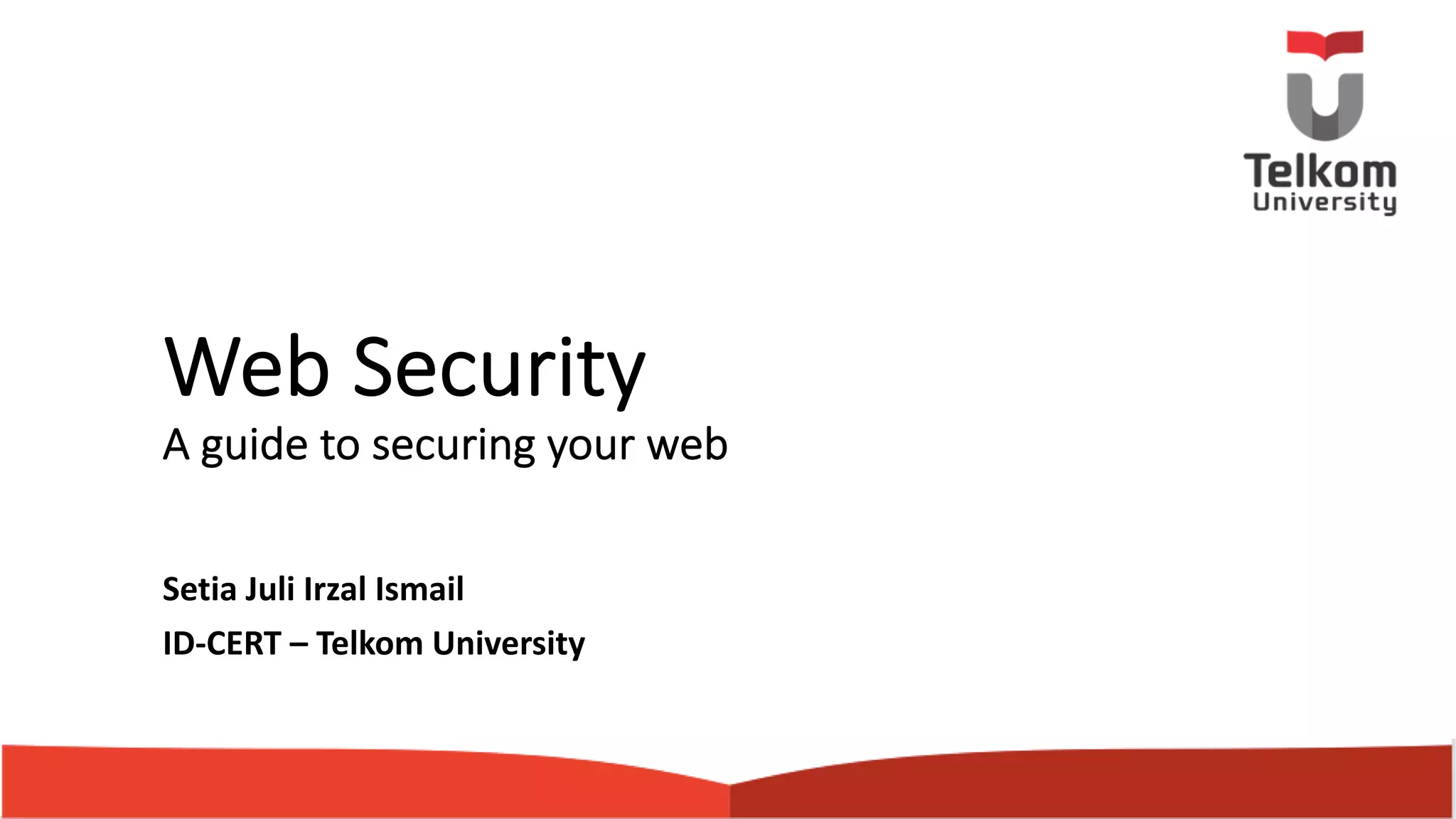 Web Security A guide to securing your web Setia Juli Irzal Ismail ID-CERT – Telkom University 