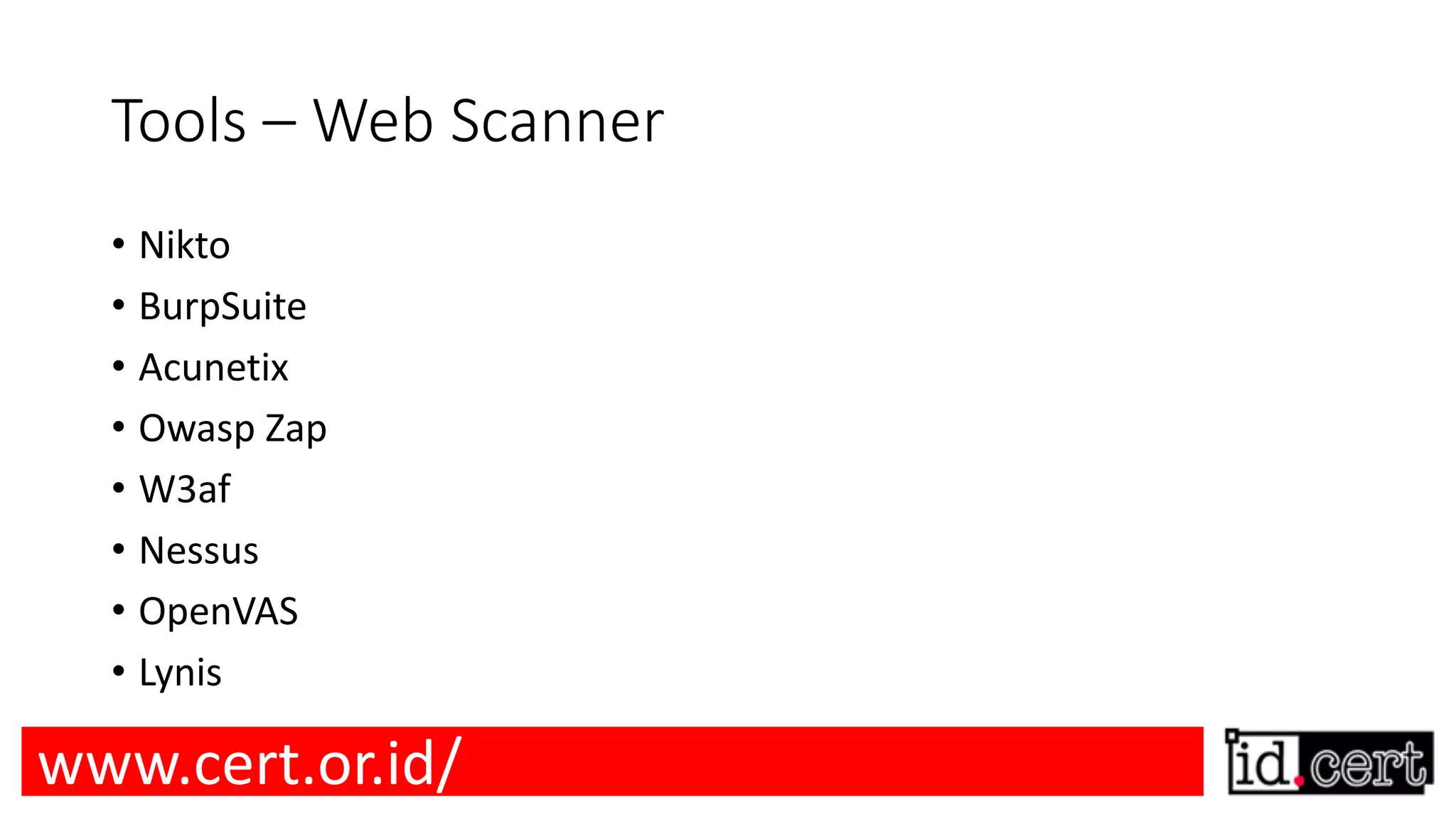 Tools – Web Scanner • Nikto • BurpSuite • Acunetix • Owasp Zap • W3af • Nessus • OpenVAS • Lynis www.cert.or.id/ 