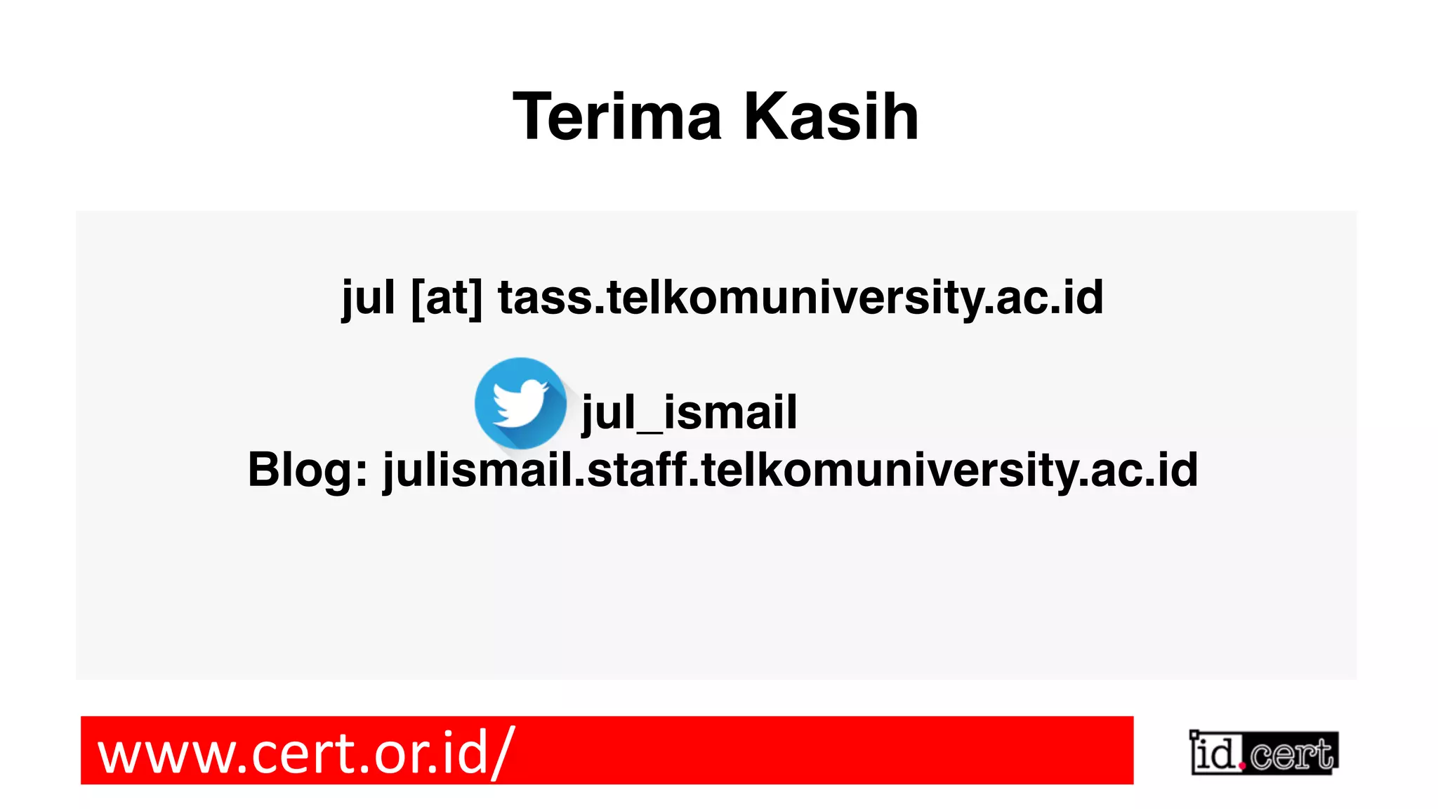 Terima Kasih jul [at] tass.telkomuniversity.ac.id jul_ismail Blog: julismail.staff.telkomuniversity.ac.id www.cert.or.id/ 