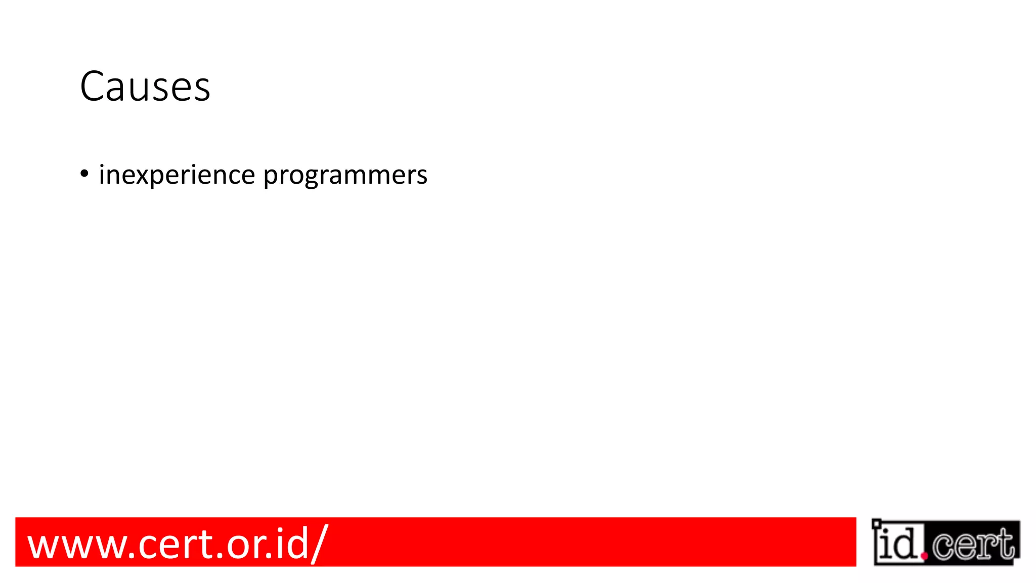 Causes • inexperience programmers www.cert.or.id/ 