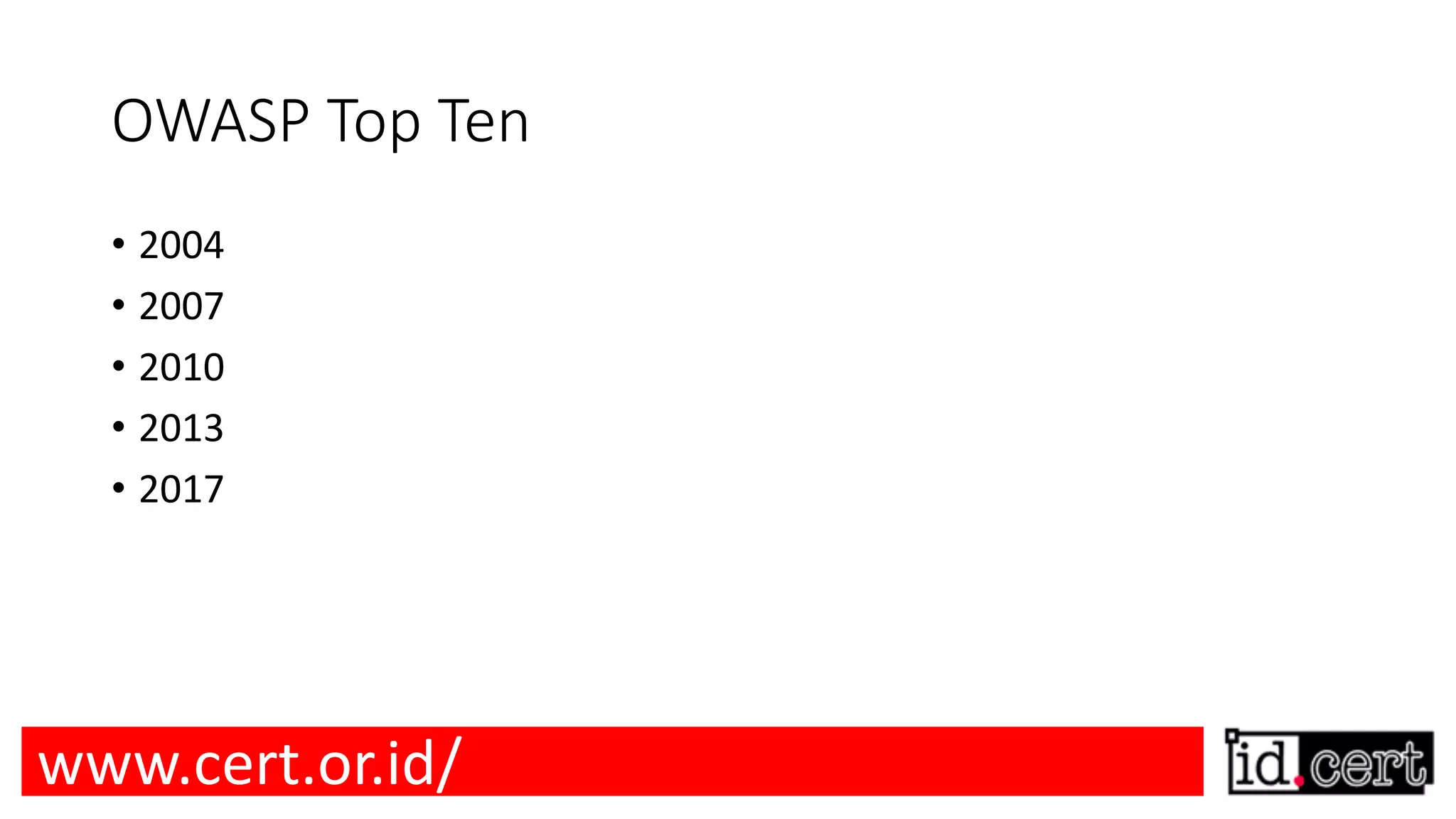 OWASP Top Ten • 2004 • 2007 • 2010 • 2013 • 2017 www.cert.or.id/ 