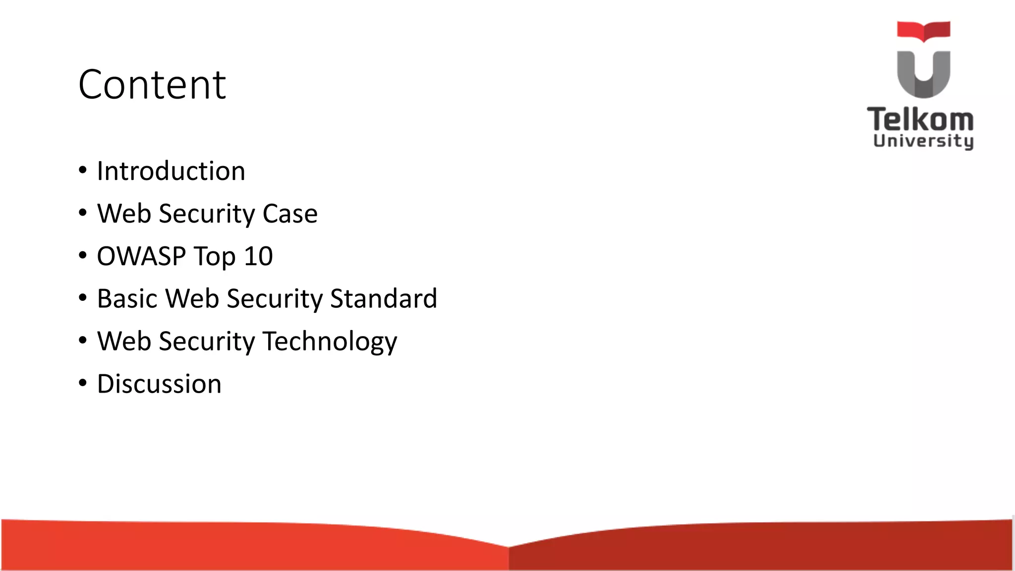 Content • Introduction • Web Security Case • OWASP Top 10 • Basic Web Security Standard • Web Security Technology • Discussion 