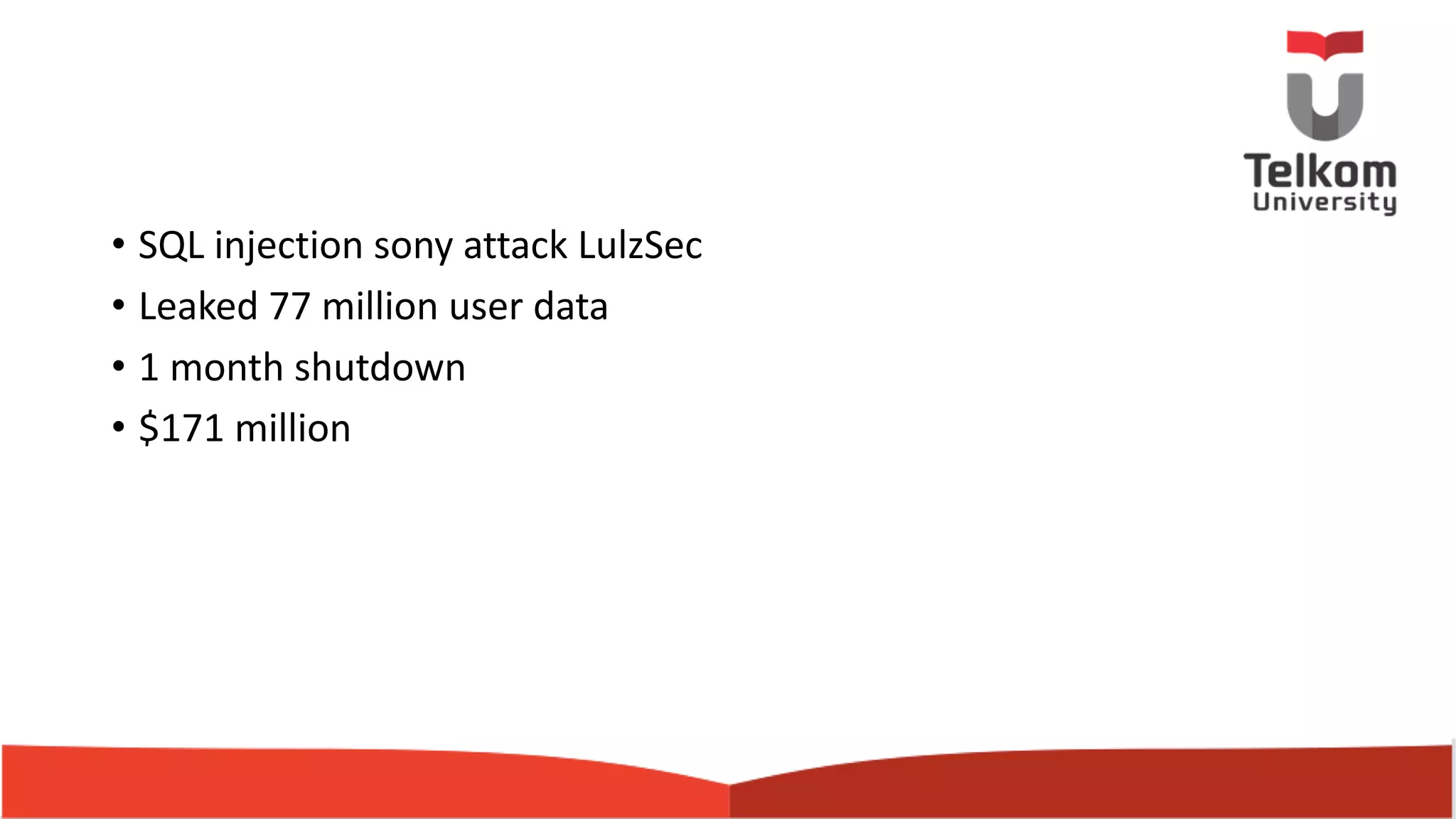 • SQL injection sony attack LulzSec • Leaked 77 million user data • 1 month shutdown • $171 million 