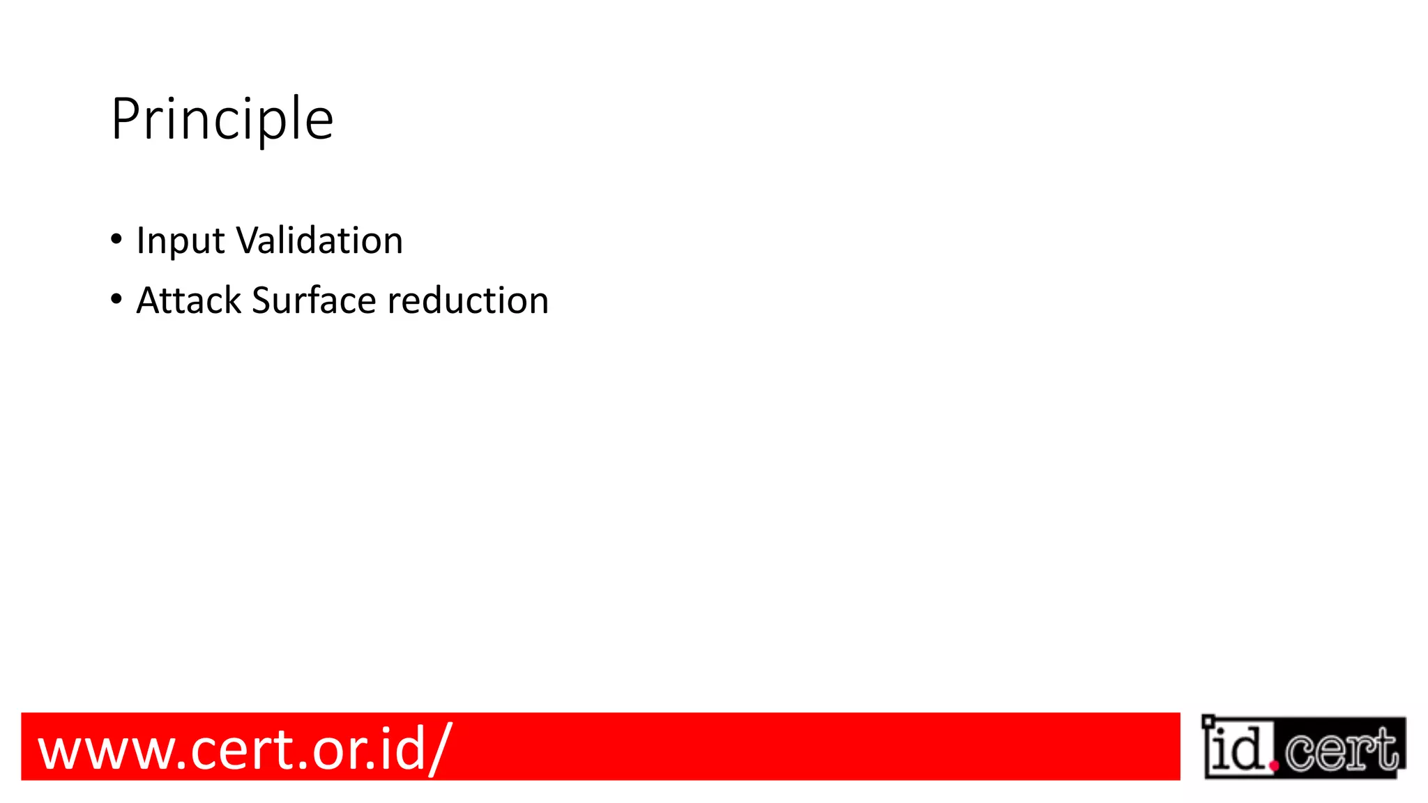 Principle • Input Validation • Attack Surface reduction www.cert.or.id/ 