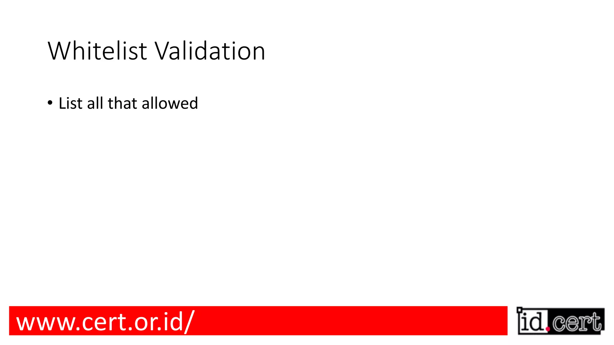Whitelist Validation • List all that allowed www.cert.or.id/ 