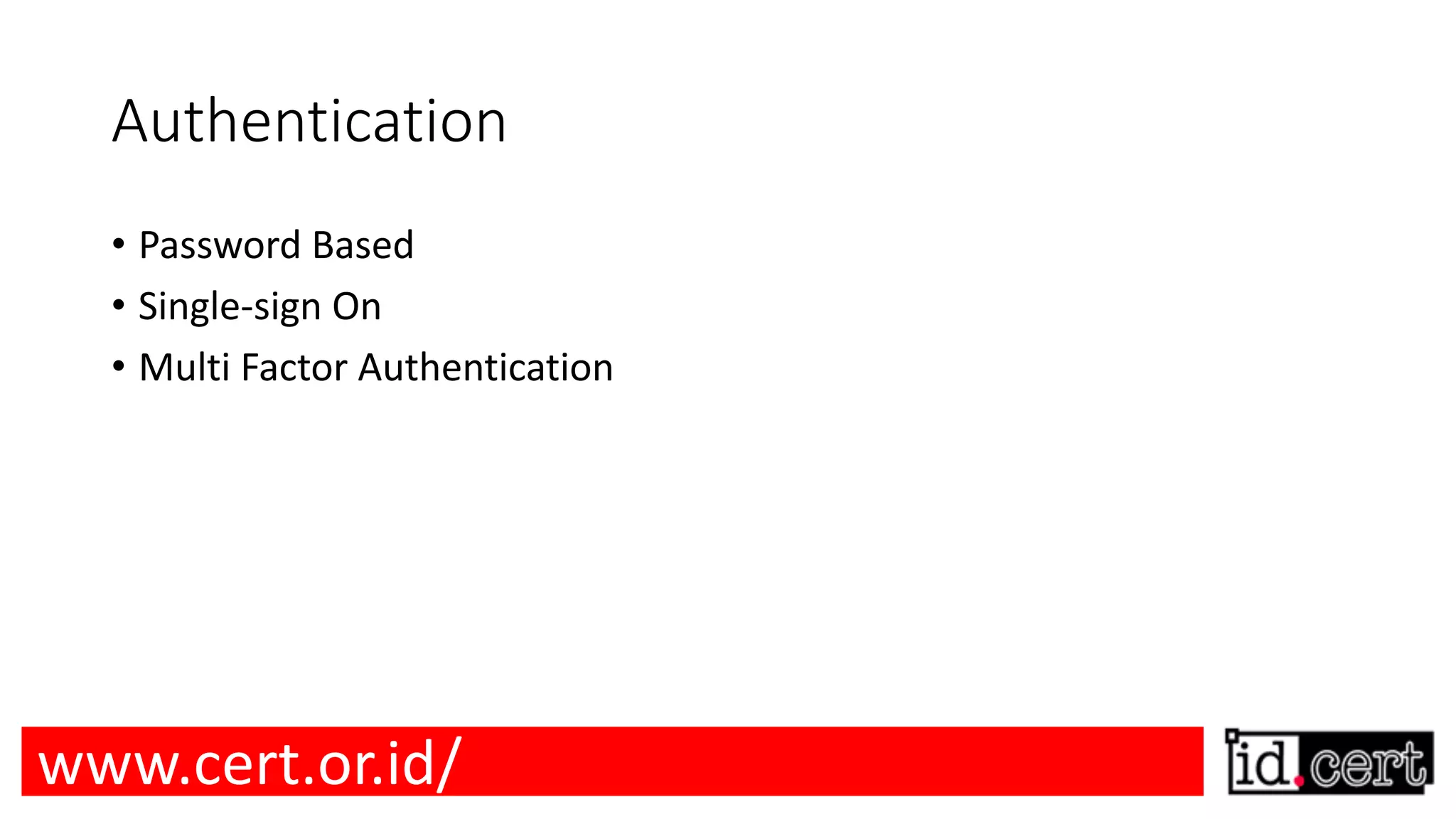Authentication • Password Based • Single-sign On • Multi Factor Authentication www.cert.or.id/ 
