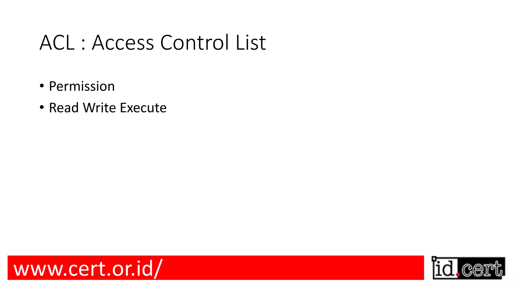 ACL : Access Control List • Permission • Read Write Execute www.cert.or.id/ 